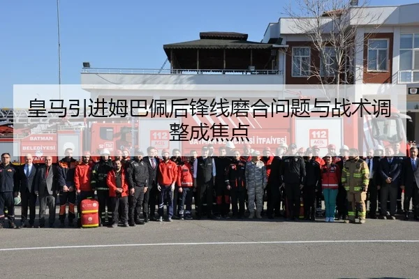 皇马引进姆巴佩后锋线磨合问题与战术调整成焦点